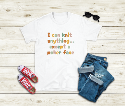 I can knit anything...except a poker face T Shirt
